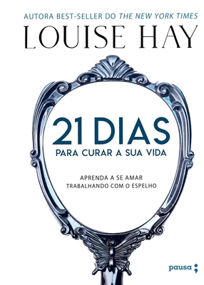 21 Dias Para Curar Sua Vida - Aprenda A Se Amar Trabalhando Com O Espelho - Hay, Louise L