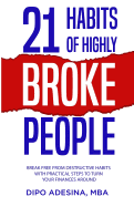 21 Habits of Highly Broke People: Break Free from Destructive Habits with Practical Steps to Turn Your Finances Around.