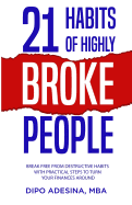 21 Habits of Highly Broke People: Break Free from Destructive Habits With Practical Steps To Turn Your Finances Around.