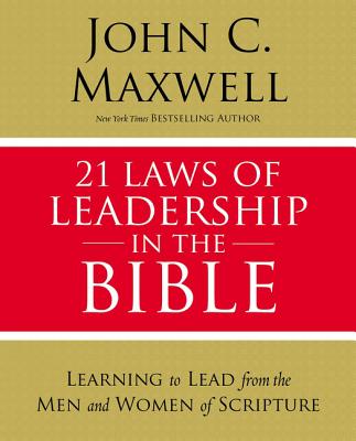 21 Laws of Leadership in the Bible: Learning to Lead from the Men and Women of Scripture - Maxwell, John C