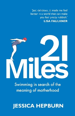 21 Miles: Swimming in search of the meaning of motherhood - Hepburn, Jessica