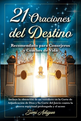 21 Oraciones del Destino: Incluye la obtenci?n de un veredicto en la Corte de Adjudicaci?n de Dios y Su Corte del Juicio contra la guerra espiritual prolongada y el acoso - Adigun, Simi