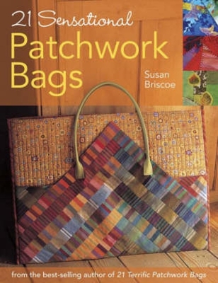 21 Sensational Patchwork Bags: From the Best-Selling Author of 21 Terrific Patchwork Bags - Briscoe, Susan