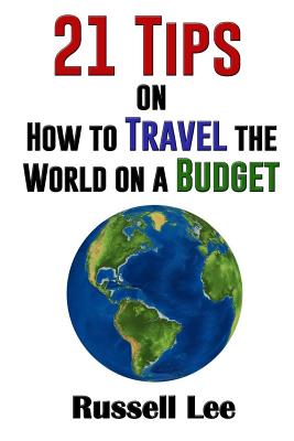21 Tips on How to Travel the World on a Budget - Lee, Russell