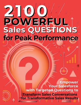 2100 Powerful Sales Questions for Peak Performance: Empower Your Salesforce with Targeted Questions to Transform Sales Conversations for Transformative Sales Results - Vasquez, Mauricio, and Publishing, Mindscape Artwork (Editor)
