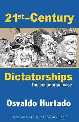 21st-Century Dictatorships: The Ecuadorian Case - Hurtado, Osvaldo