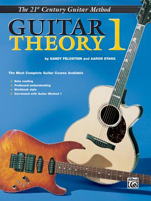 21st Century Guitar Theory 1: The Most Complete Guitar Course Available - Feldstein, Sandy, and Stang, Aaron