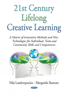 21st Century Lifelong Creative Learning: A Matrix of Innovative Methods & New Technologies for Individual, Team & Community Skills & Competencies - Lambropoulos, Niki, Dr., Ph.D., and Romero, Margarida