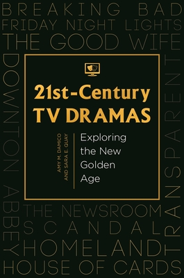 21st-Century TV Dramas: Exploring the New Golden Age - Damico, Amy M, and Quay, Sara E