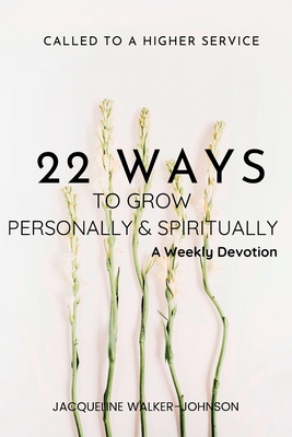 22 WAYS TO GROW PERSONALLY & SPIRITUALLY A Weekly Devotion - Walker-Johnson, Jacqueline