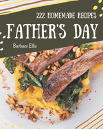 222 Homemade Father's Day Recipes: Start a New Cooking Chapter with Father's Day Cookbook!