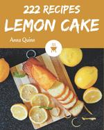 222 Lemon Cake Recipes: The Best Lemon Cake Cookbook that Delights Your Taste Buds