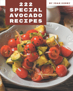 222 Special Avocado Recipes: An Avocado Cookbook for All Generation