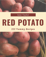 222 Yummy Red Potato Recipes: The Best-ever of Yummy Red Potato Cookbook