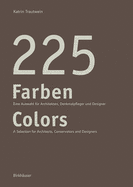 225 Farben / 225 Colors: Eine Auswahl F?r Maler Und Denkmalpfleger, Architekten Und Gestalter / A Selection for Painters and Conservators, Architects and Designers