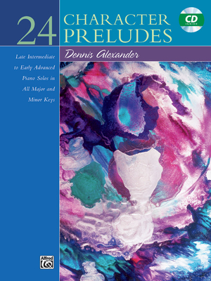 24 Character Preludes: Late Intermediate to Early Advanced Piano Solos in All Major and Minor Keys, Book & CD - Alexander, Dennis, PhD, Dsc (Composer)