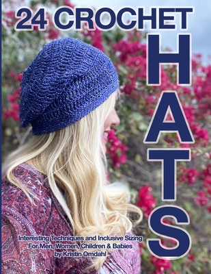 24 Crochet Hats: Interesting Techniques and Inclusive Sizing for Men, Women, Children and Babies - Omdahl, Kristin
