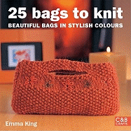 25 Bags to Knit: Beautiful Bags in Stylish Colours