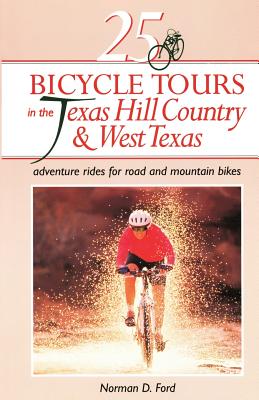 25 Bicycle Tours in the Texas Hill Country and West Texas: Adventure Rides for Road and Mountain Bikes - Ford, Norman D