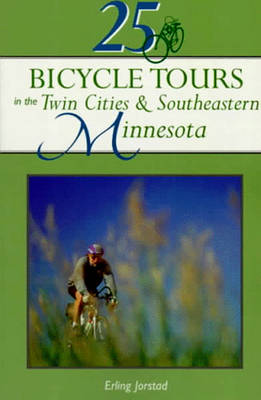 25 Bicycle Tours in the Twin Cities and Southeastern Minnesota - Jorstad, Erling