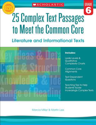 25 Complex Text Passages to Meet the Common Core: Literature and Informational Texts, Grade 6 - Lee, Martin, Dr., and Miller, Marcia