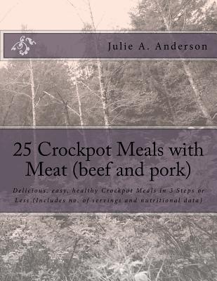 25 Crockpot Meals with Meat (beef and pork): Delicious, easy, healthy Crockpot Meals in 3 Steps or Less (Includes no. of servings and nutritional data) - Zborower, Joyce (Editor), and Anderson, Julie a