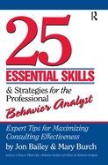 25 Essential Skills and Strategies for the Professional Behavior Analyst: Expert Tips for Maximizing Consulting Effectiveness