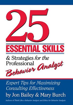 25 Essential Skills and Strategies for the Professional Behavior Analyst: Expert Tips for Maximizing Consulting Effectiveness - Bailey, Jon, and Burch, Mary