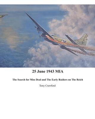 25 June 1943 MIA The Search for Miss Deal and The Early Raiders on The Reich - Crawford, Tony