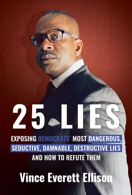 25 Lies: Exposing Democrats' Most Dangerous, Seductive, Damnable, Destructive Lies and How to Refute Them - Ellison, Vince Everett
