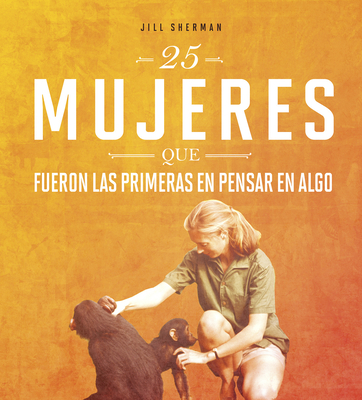 25 Mujeres Que Fueron Las Primeras En Pensar En Algo - Sherman, Jill