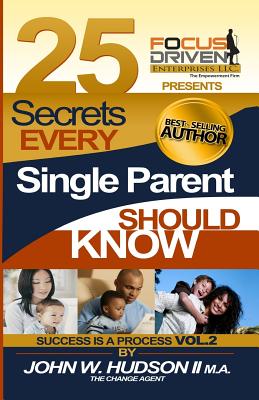 25 Secrets Every Single Parent Should Know: Parent Powers by the Change Agent - Hudson II, John William