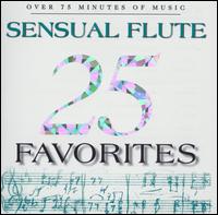 25 Sensual Flute Favorites - Alain Marion (flute); Camillo Wanausek (flute); Christian Larde (flute); Helmut Steinkraus (flute);...