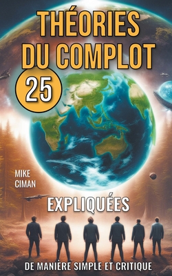 25 Th?ories du Complot Expliqu?es de Mani?re Simple et Critique - Ciman, Mike