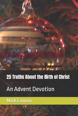 25 Truths About the Birth of Christ: An Advent Devotion - Cannon, Mark