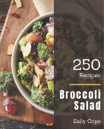 250 Broccoli Salad Recipes: A Highly Recommended Broccoli Salad Cookbook