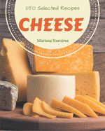 250 Selected Cheese Recipes: Cook it Yourself with Cheese Cookbook!