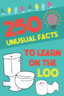 250 Unusual Facts To Learn On The Loo: Funny, Unusual Facts You Never Thought Were True Funny Bathroom Gag Gift Perfect Gift For New Home Owners A5 Paperback