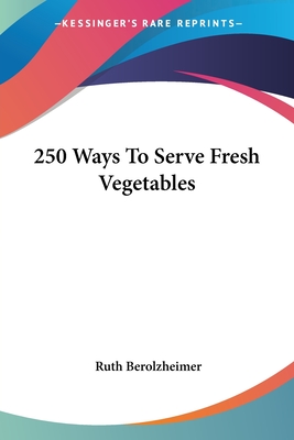 250 Ways To Serve Fresh Vegetables - Berolzheimer, Ruth (Editor)