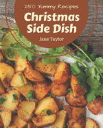 250 Yummy Christmas Side Dish Recipes: Start a New Cooking Chapter with Yummy Christmas Side Dish Cookbook!