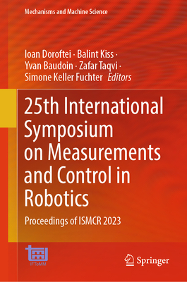 25th International Symposium on Measurements and Control in Robotics: Proceedings of ISMCR 2023 - Doroftei, Ioan (Editor), and Kiss, Balint (Editor), and Baudoin, Yvan (Editor)