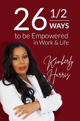 26 1/2 Ways to Be Empowered In Work & Life - Lowry, Laporsha (Editor), and Harris, Kimberly