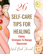 26 Self-Care Tips For Healing - Coping Strategies To Manage Depression - Work Book Journal: Pastel Pink White Floral Abstract Contemporary Modern Cover Design