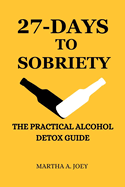 27-Days to Sobriety: The Practical Alcohol Detox Guide