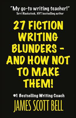 27 Fiction Writing Blunders - And How Not To Make Them! - Bell, James Scott