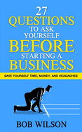 27 Questions to Ask Yourself BEFORE Starting a Business: Save Yourself Time, Money, and Headaches