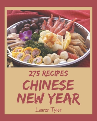 275 Chinese New Year Recipes: Everything You Need in One Chinese New Year Cookbook! - Tyler, Lauren