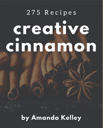 275 Creative Cinnamon Recipes: The Best Cinnamon Cookbook that Delights Your Taste Buds
