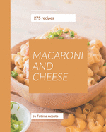 275 Macaroni And Cheese Recipes: The Macaroni And Cheese Cookbook for All Things Sweet and Wonderful!