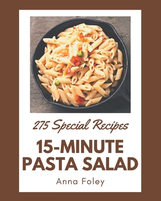 275 Special 15-Minute Pasta Salad Recipes: Explore 15-Minute Pasta Salad Cookbook NOW! - Foley, Anna